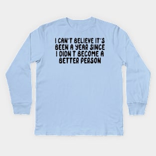 I Cant believe it's Been A Year Since I didn't became a Better Person Kids Long Sleeve T-Shirt